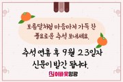 "보름달처럼 마음마저 가득 찬 풍요로운 추석 보내세요. 추석 연휴 후 9월 23일자 신문이 발간됩니다."